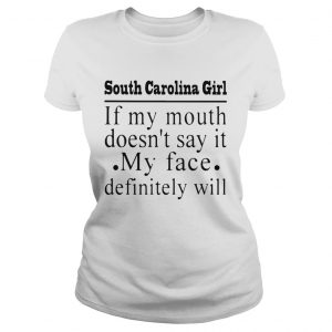 South Carolina girl of my mouth doesnt say it my face definitely ladies tee