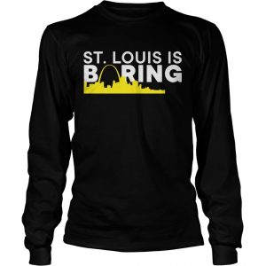 St Louis is boring funny Chicago Baseball Rivalry longsleeve tee