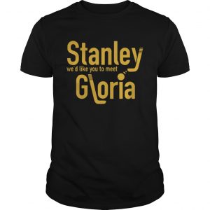 Stanley wed like you to meet Gloria unisex