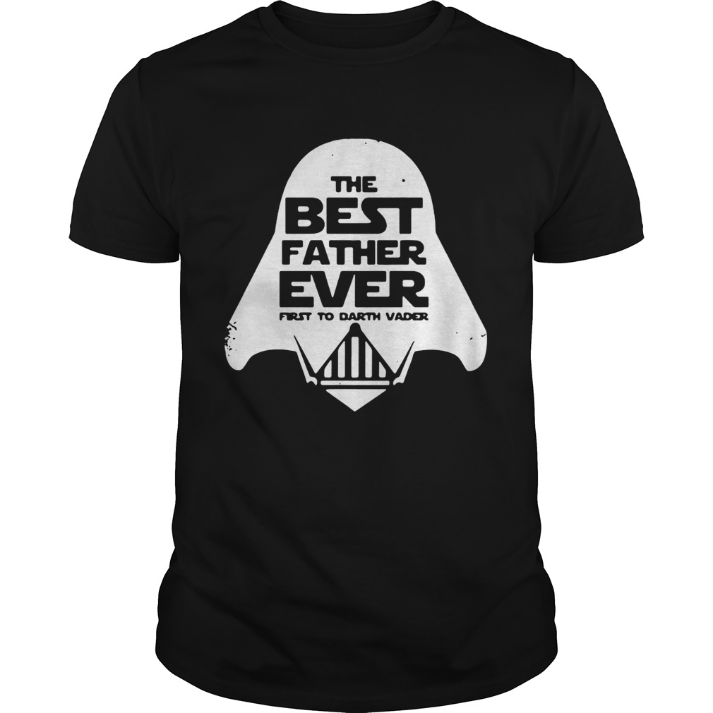 Star Wars the best father ever first to Darth Vader shirts