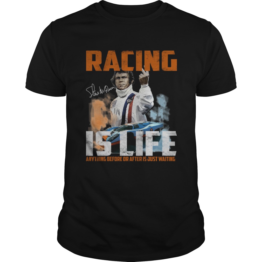 Steve Mcqueen quote Racing Is Life Anything Before Or After Is Just Waiting shirt