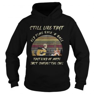 Still like that old time rockn roll that kind of music just soothes the soul vintage hoodie