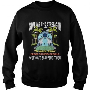 Stitch give me the strength to walk away from stupid peoplesweatshirt