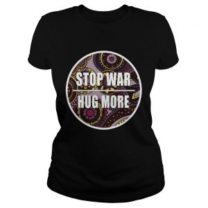 Stop War Hug More ladies tee