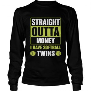 Straight outta money I have softballtwins longsleeve tee