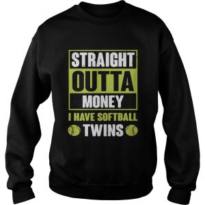 Straight outta money I have softballtwins sweatshirt