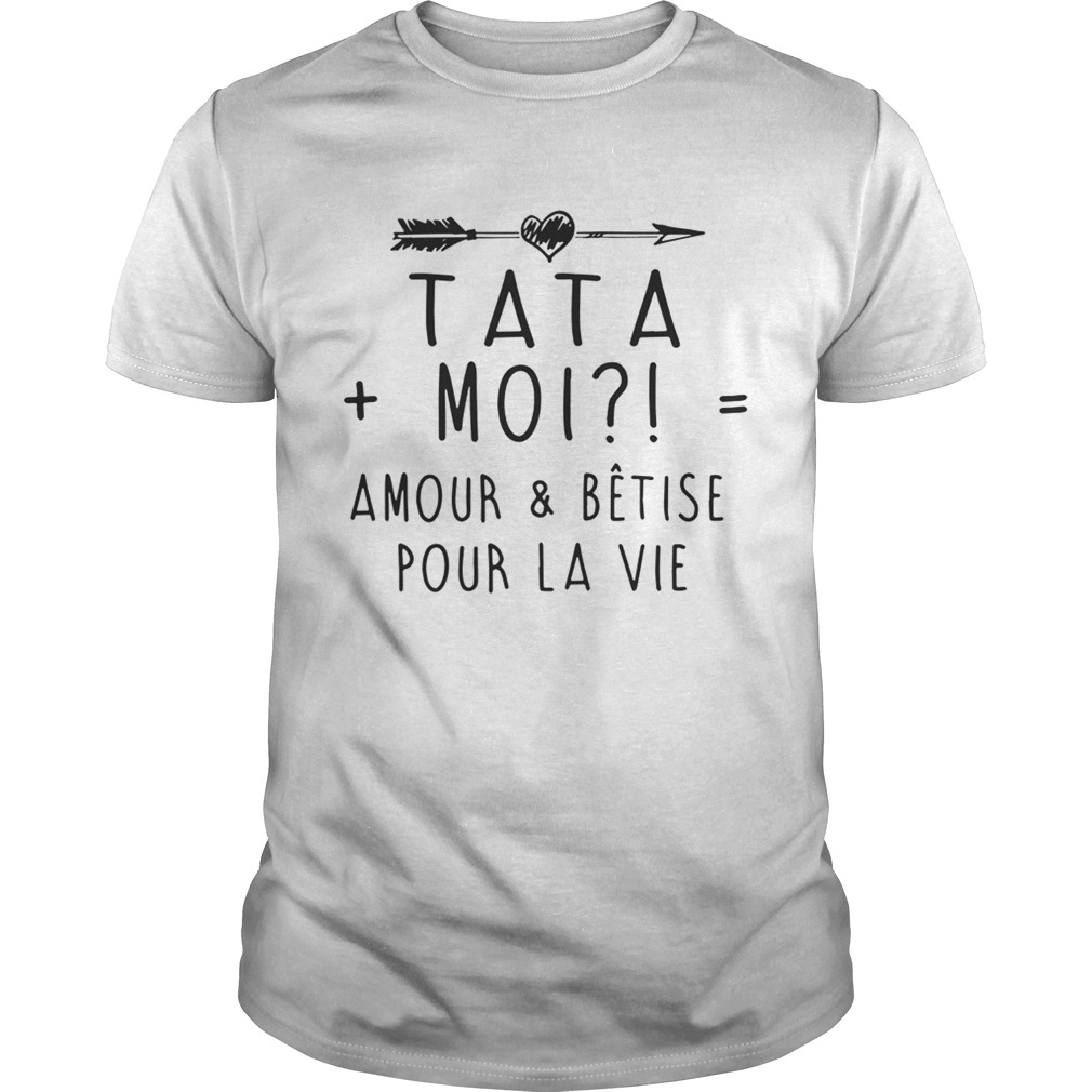 Tata moi amour and betise pour la vie shirt