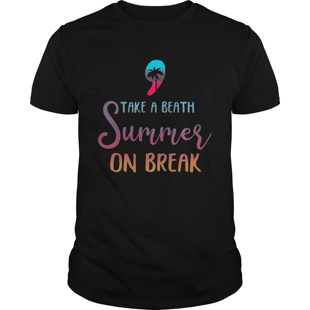 Teacher Take A Breath Summer On Break T-Shirts