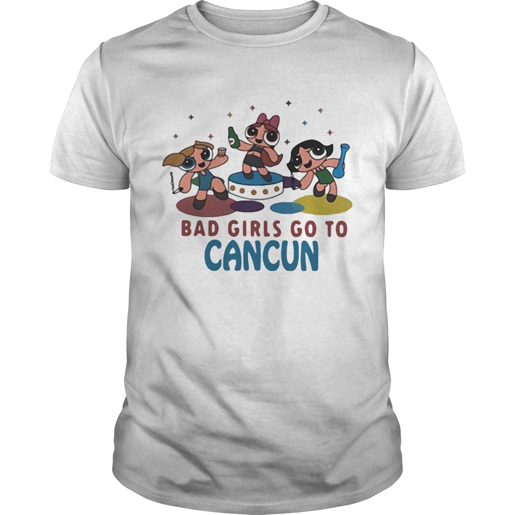 The Powerpuff Girls bad girls go to Cancun shirt