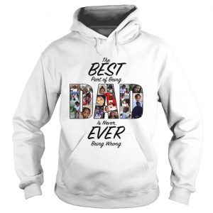 The best part of being dad is never ever being wrong hoodie