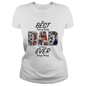 The best part of being dad is never ever being wrong ladies tee