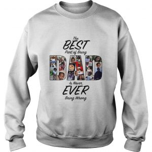 The best part of being dad is never ever being wrong sweatshirt