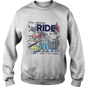 Theme Park Rider Im gonna ride butI cant no more sweatshirt