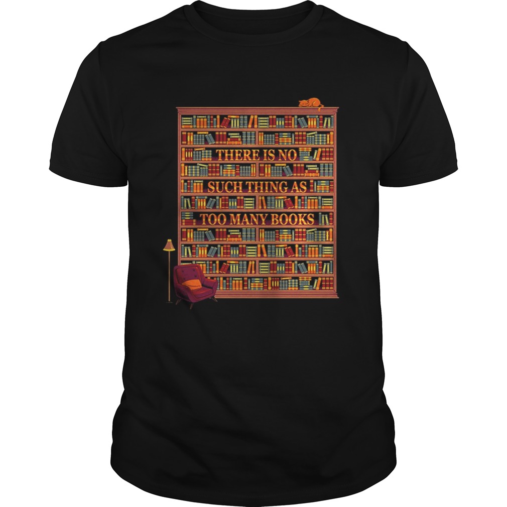 There is no such thing as too many books shirt