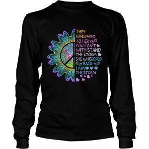 They whispered to her you cant with stand the storm she whispered longsleeve tee