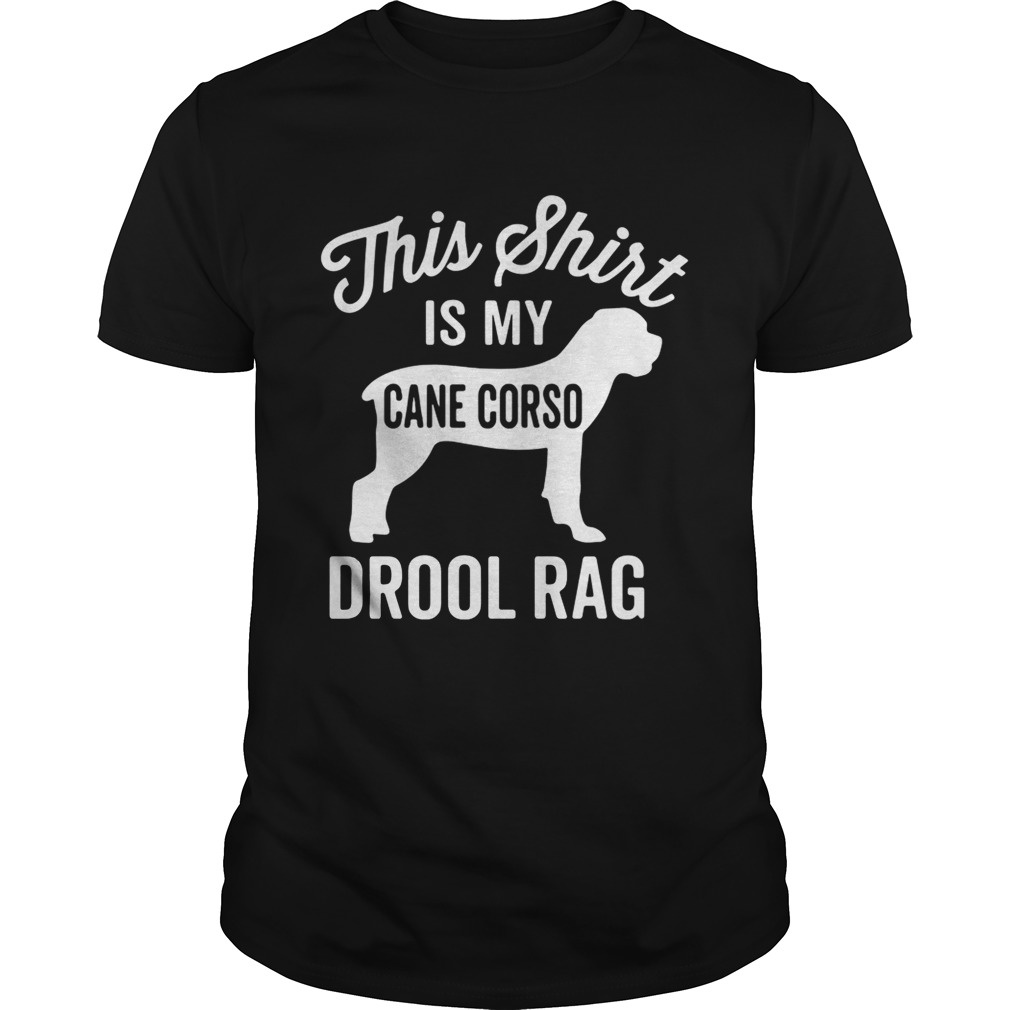 This shirt is my cane Corso drool rag dog shirts