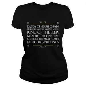 Top Daddy of house chaos first of his name the barbeque master king of the beer ladies tee