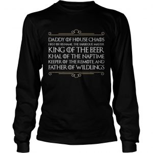 Top Daddy of house chaos first of his name the barbeque master king of the beer longsleeve tee