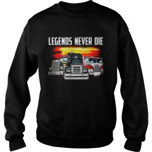 Truck legends never die sweatshirt