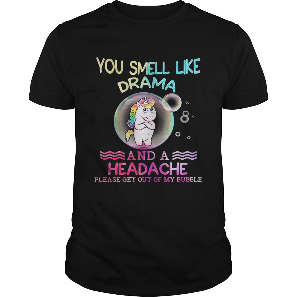 Unicorn You Smell Like Drama And A Headache Please Get Out Of My Bubble Shirts