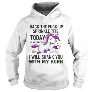 Unicorn back the fuck up sprinkle tits today is not the day will shank you with my horn hoodie