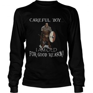 Viking careful boy I am old for good reason longsleeve tee