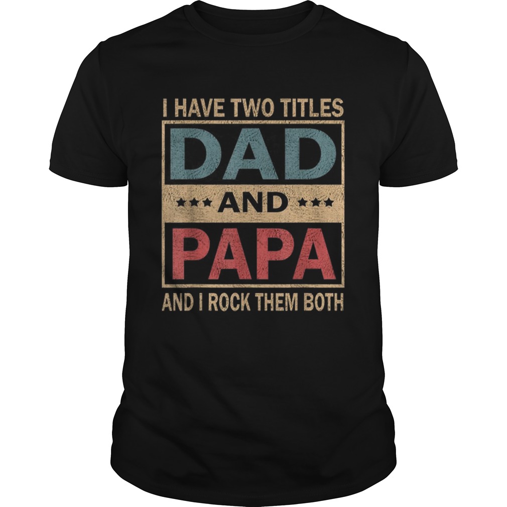 Vintage I Have Two Titles Dad And Papa Fathers Day shirts