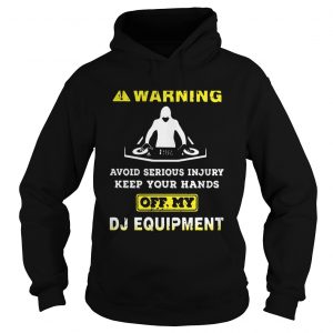 Warning avoid serious injury keep your hands off my DJ equipment hoodie