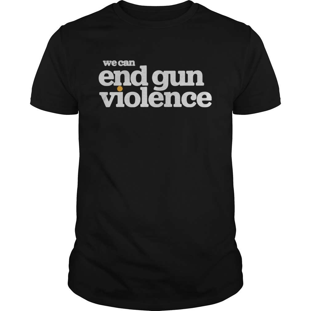 We can end gun violence shirt