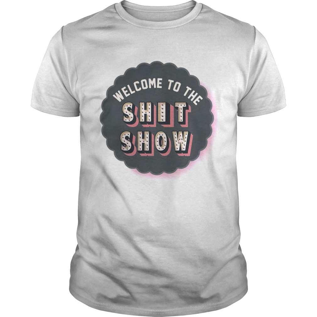 Welcome to the shit show shirts