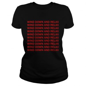 Wind down and relax wind down and relax ladies tee