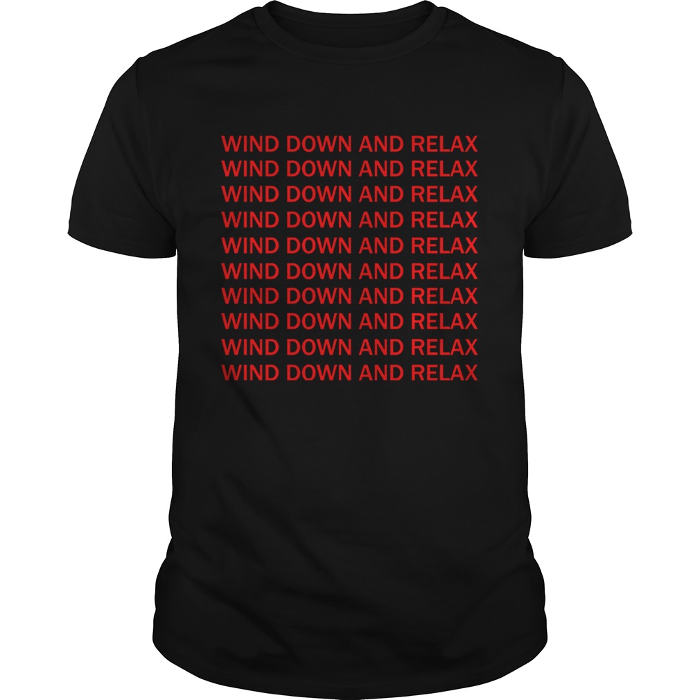 Wind down and relax wind down and relax shirt