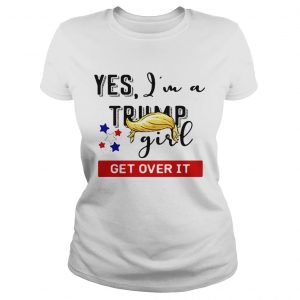 Yes Im a Trump girl get over it ladies tee