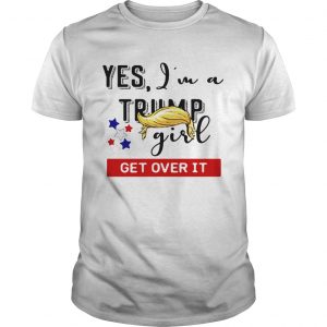 Yes Im a Trump girl get over it unisex