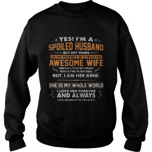 Yes Im a spoiled husband but not yours Im the property of a freaking awesome wife sweatshirt