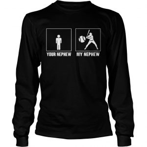 Your nephew my nephew baseball longsleeve tee