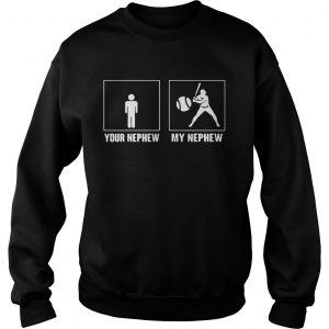 Your nephew my nephew baseball sweatshirt