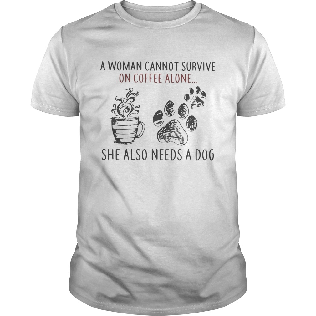 A woman cannot survive on coffee alone she also needs a dog shirt