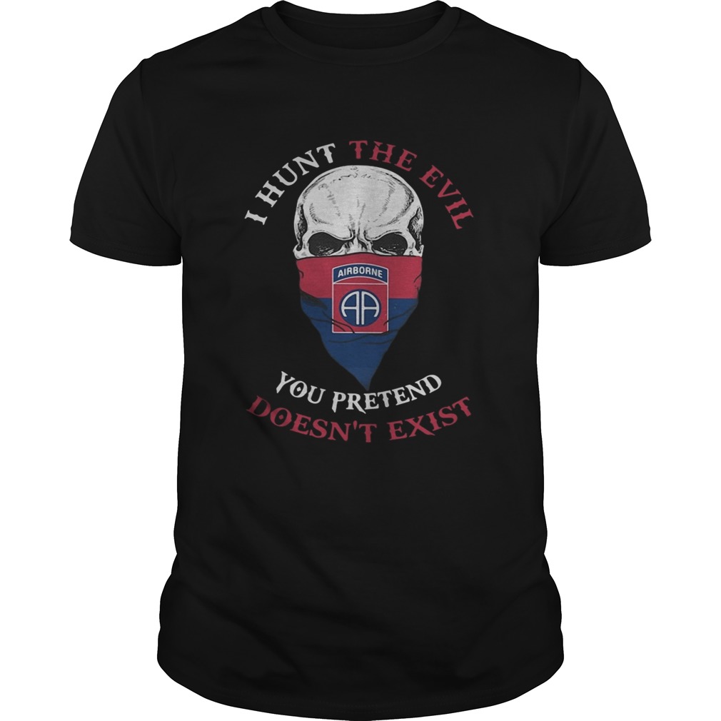 Airborne skull I huntthe evil you pretend doesnt exist shirt