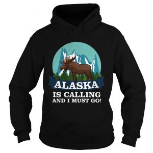 Alaska in calling and i must go hoodie