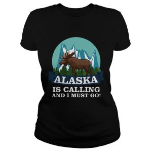 Alaska in calling and i must go ladies tee