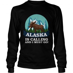 Alaska in calling and i must go longsleeve tee