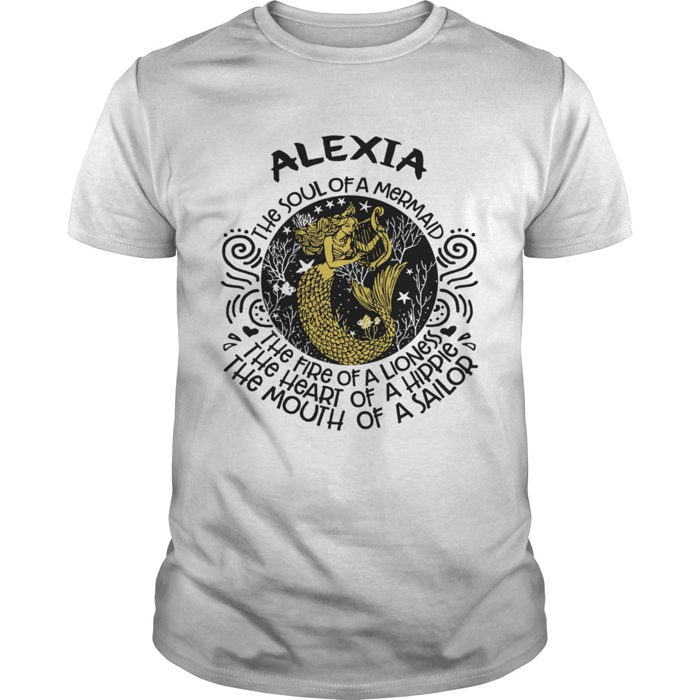 Alexia The Soul Of A Mermaid The Fire Of A Lioness The Heart Of A Hippie shirts