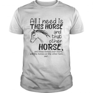 All i need is this Horse and that other Horse unisex