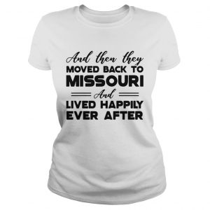 And then they moved back to Missouri and lived happily ever after ladies tee