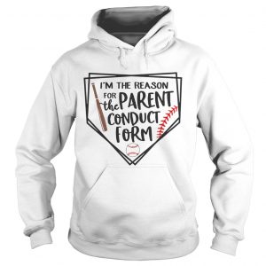 Baseball Im The Reason For The Parent Conduct Form hoodie