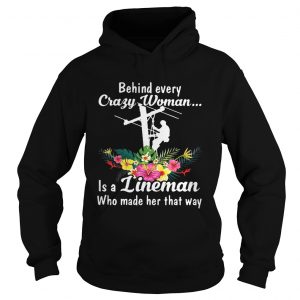 Behind every crazy woman is a lineman who made her that way hoodie