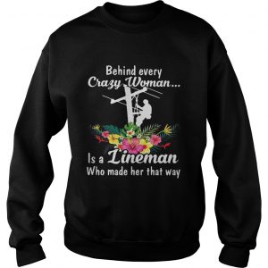 Behind every crazy woman is a lineman who made her that way sweatshirt