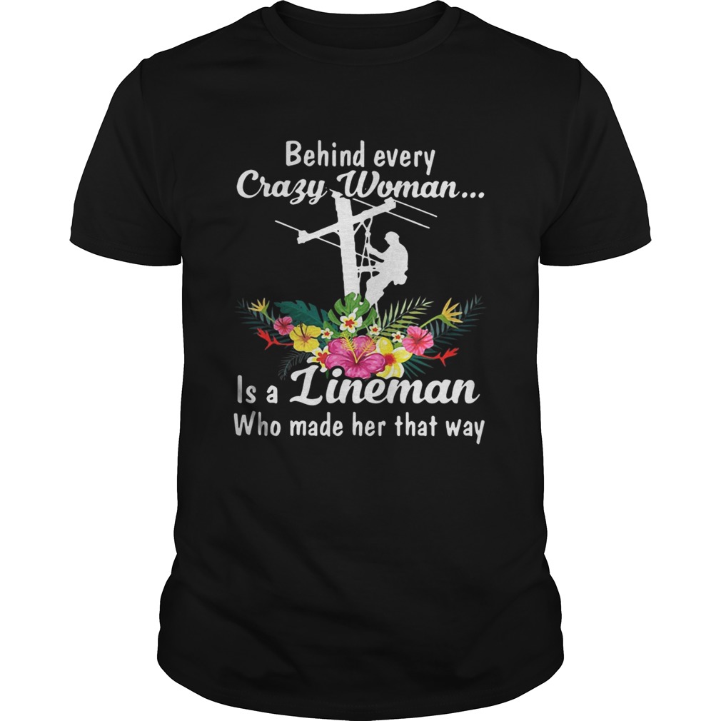 Behind every crazy woman is a lineman who made her that way shirt