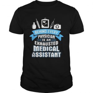 Behind every physician is an exhausted medical assistant unisex